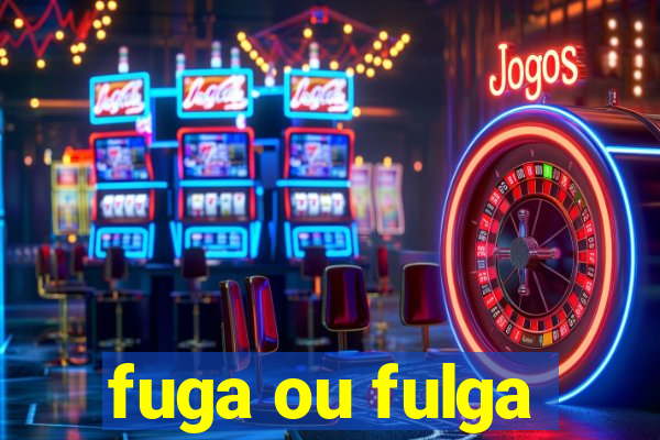 fuga ou fulga